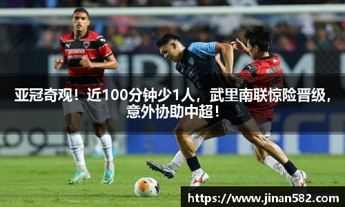 亚冠奇观！近100分钟少1人，武里南联惊险晋级，意外协助中超！