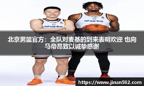 北京男篮官方：全队对麦基的到来表明欢迎 也向马帝昂致以诚挚感谢