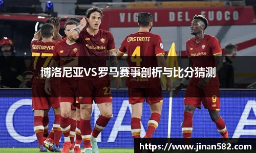 博洛尼亚VS罗马赛事剖析与比分猜测