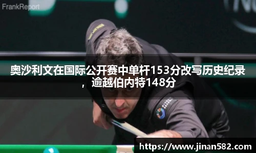 奥沙利文在国际公开赛中单杆153分改写历史纪录，逾越伯内特148分