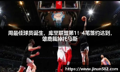 周最佳球员诞生，库里联盟第1！4笔签约达到，雄鹿裁掉托马斯